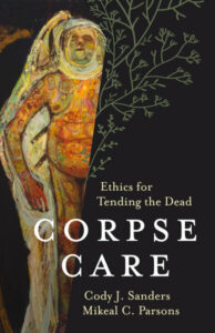 Book cover image shows a medieval body in a shroud that becomes a tree against a black background. Text reads, "Corpse Care: Ethics for Tending the Dead," Cody J. Sanders, Mikel C. Parsons.