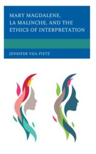 Image of book cover shows two women in profile made up of multicolored flames. On a blue field across the top half of the image, white text reads: Mary Magdalene, La Malinche, and the Ethics of Interpretation, Jennifer Vija Pietz