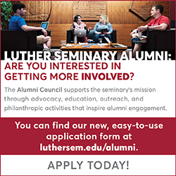 Luther Seminary Alumni Are You Interested in Getting more inovled? The Alumni Council supports the seminary's mission through advocacy, education, outreach, and philanthropic activities that inspire alumni engagement. Apply today!