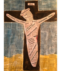 Here is a piece I made for a theology class project at another university that I have continued to find meaningful. It is an image of the crucifixion. The background is painted over Scripture passages that talk about caring for the poor and oppressed. The body of Jesus is made up of newspaper headlines from the time I made the piece (late 2019). I find the juxtaposition of imagery visually and intellectually arresting, and it speaks to me about the relevance of the crucifixion to our world today. 