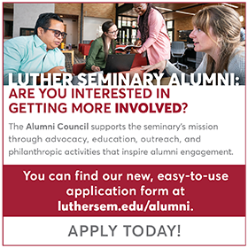 Luther Seminary Alumni Are You Interested in Getting more inovled? The Alumni Council supports the seminary's mission through advocacy, education, outreach, and philanthropic activities that inspire alumni engagement. Apply today!