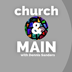 Podcast cover with the title "church & MAIN" in large white text on a gray background, featuring an ampersand ($\&$) inside a small circular image of stained glass. The host's name, "with Dennis Sanders," is in smaller white text below "MAIN."