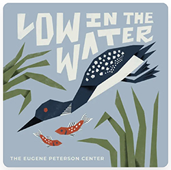 A podcast cover on a light blue background featuring a stylized black and white common loon swimming underwater, surrounded by dark green reeds and two small orange fish. The title "LOW IN THE WATER" is at the top in large, off-white text, and "THE EUGENE PETERSON CENTER" is along the bottom.